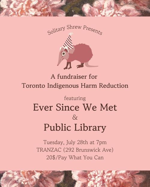 Solitary Shrew Presents: A fundraiser for Toronto Indigenous Harm Reduction featuring Ever Since We Met & Public Library