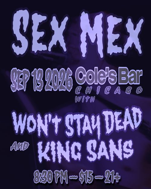 Sex Mex / Won't Stay Dead / King Sans at Cole's
