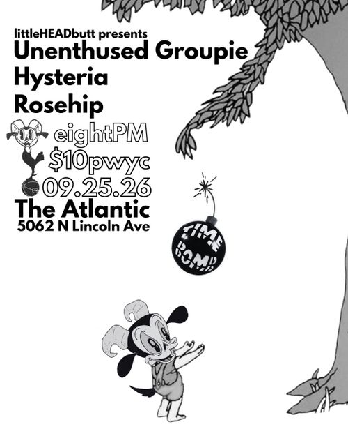 littleHEADbutt presents Unenthused Groupie / Hysteria / Rosehip