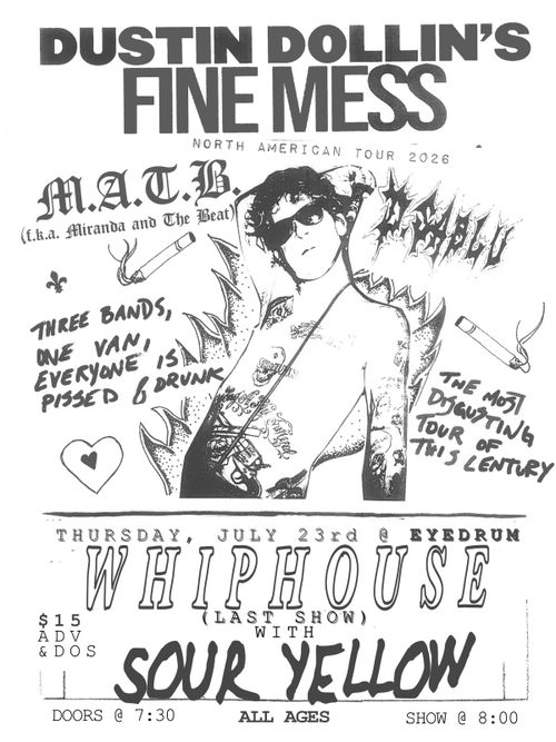 DUSTIN DOLLNS FINE MESS, D. SABLU, M.A.T.B, SOUR YELLOW AND WHIPHOUSE FINAL SHOW