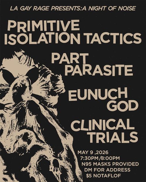 La Gay Rage Noise Night Vol.7: Primitive Isolation Tactics / Part Parasite / Eunuch God / Clinical Trials
